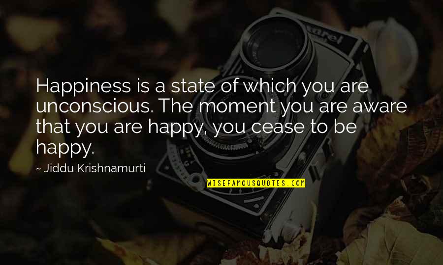 A Happy Moment Quotes By Jiddu Krishnamurti: Happiness is a state of which you are