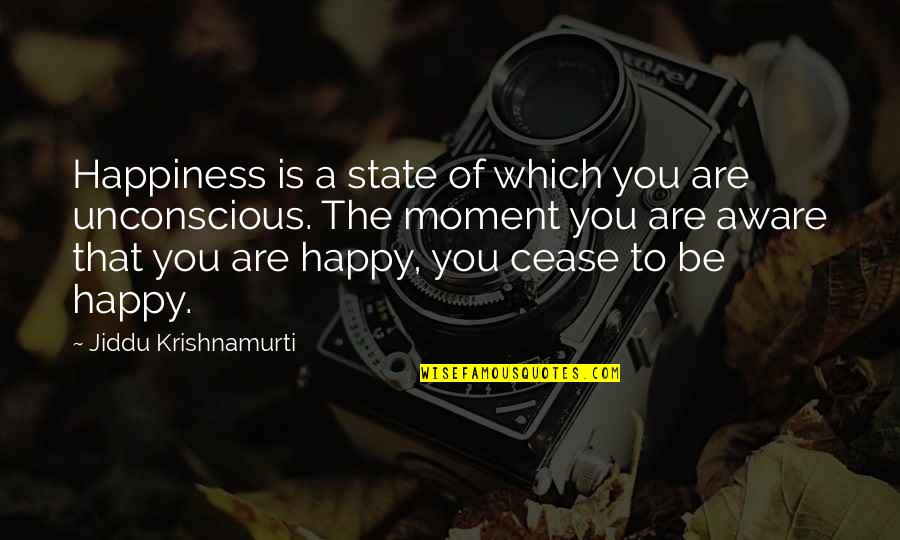 A Happy Moment Quotes By Jiddu Krishnamurti: Happiness is a state of which you are A Happy Moment Quotes By Jiddu Krishnamurti: Happiness is a state of which you are