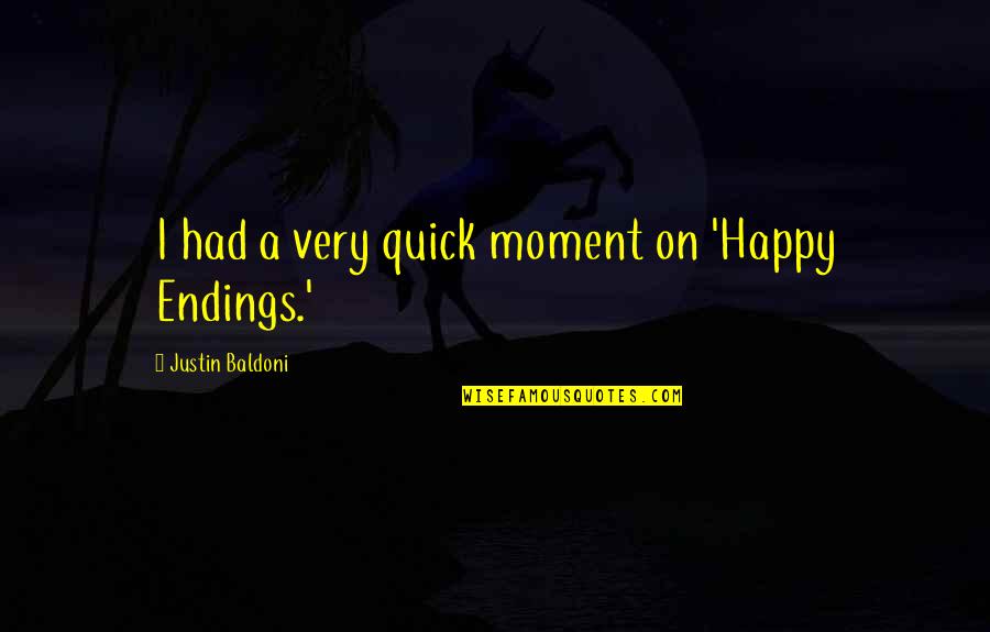 A Happy Moment Quotes By Justin Baldoni: I had a very quick moment on 'Happy