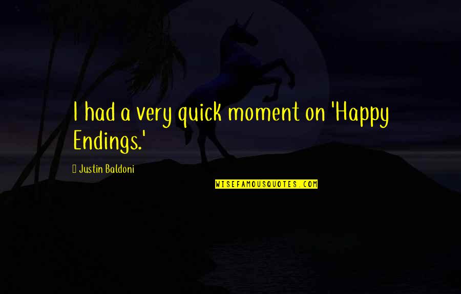 A Happy Moment Quotes By Justin Baldoni: I had a very quick moment on 'Happy A Happy Moment Quotes By Justin Baldoni: I had a very quick moment on 'Happy