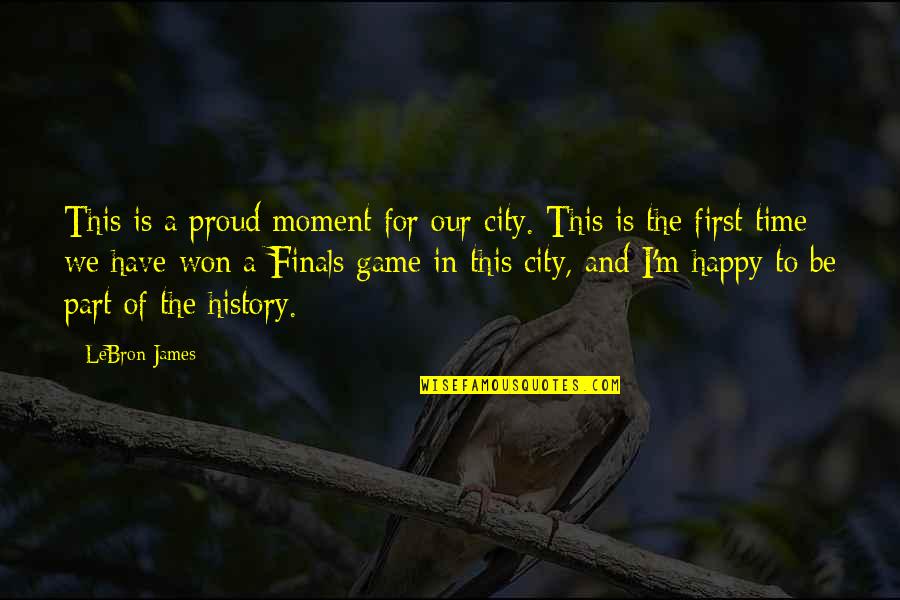 A Happy Moment Quotes By LeBron James: This is a proud moment for our city.