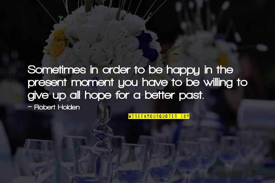 A Happy Moment Quotes By Robert Holden: Sometimes in order to be happy in the