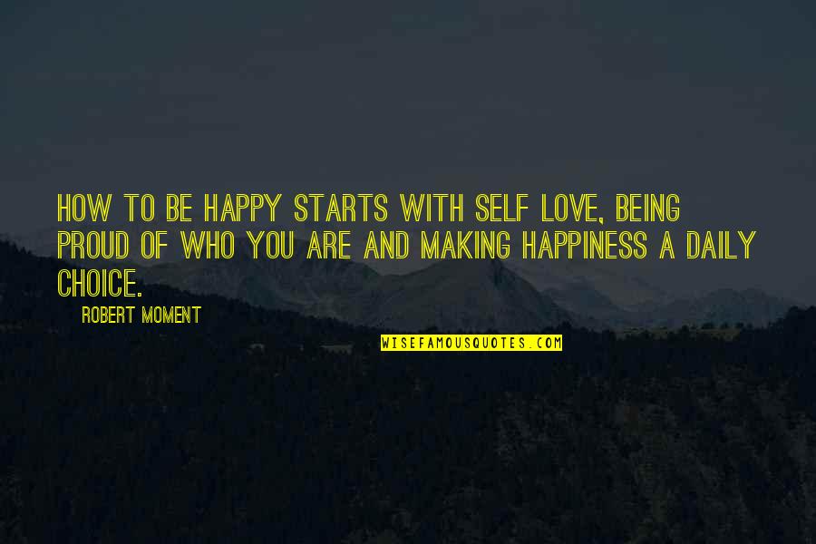 A Happy Moment Quotes By Robert Moment: How to be happy starts with self love,