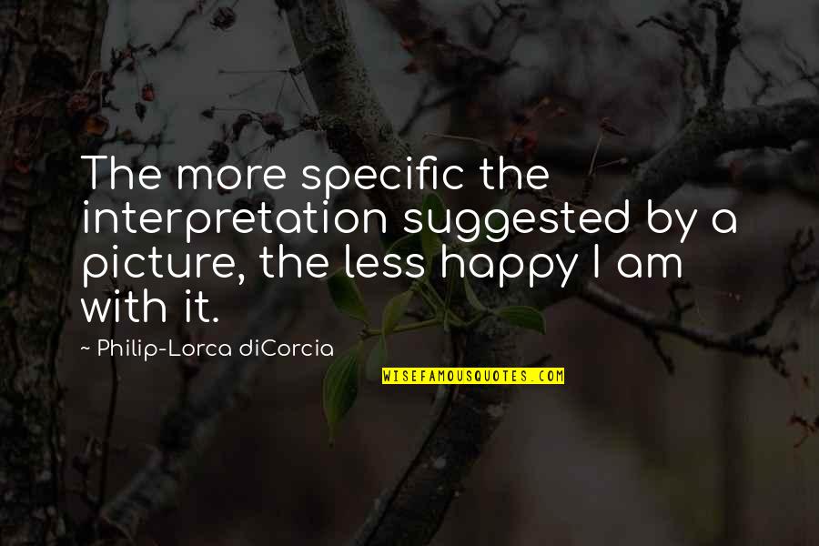 A Happy Picture Quotes By Philip-Lorca DiCorcia: The more specific the interpretation suggested by a