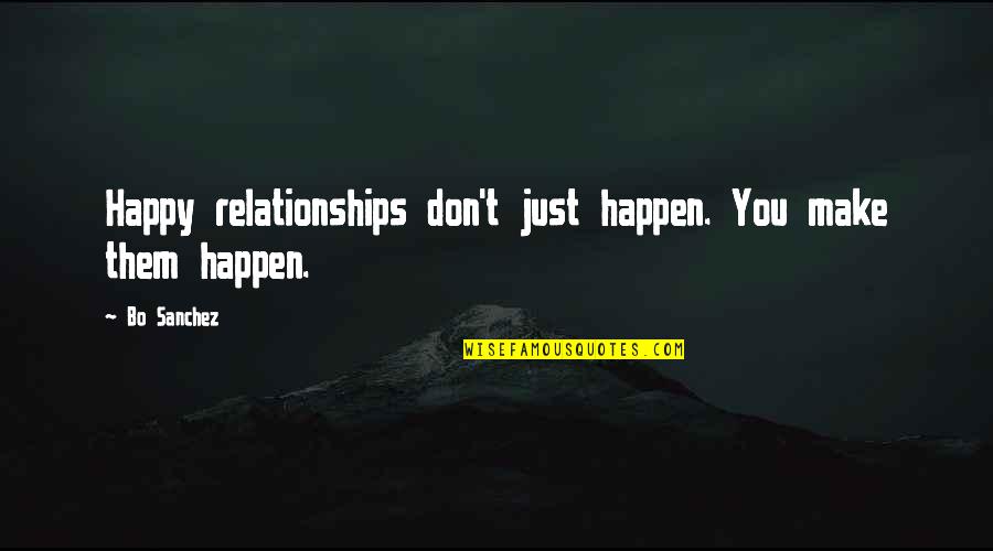 A Happy Relationship Quotes By Bo Sanchez: Happy relationships don't just happen. You make them