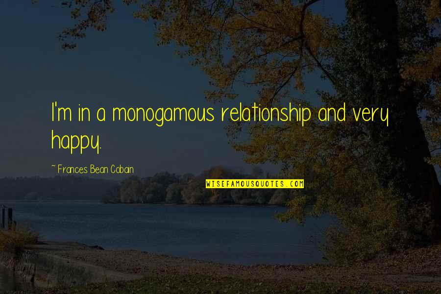 A Happy Relationship Quotes By Frances Bean Cobain: I'm in a monogamous relationship and very happy.