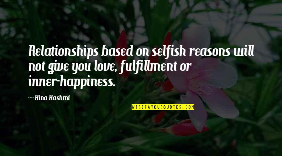 A Happy Relationship Quotes By Hina Hashmi: Relationships based on selfish reasons will not give