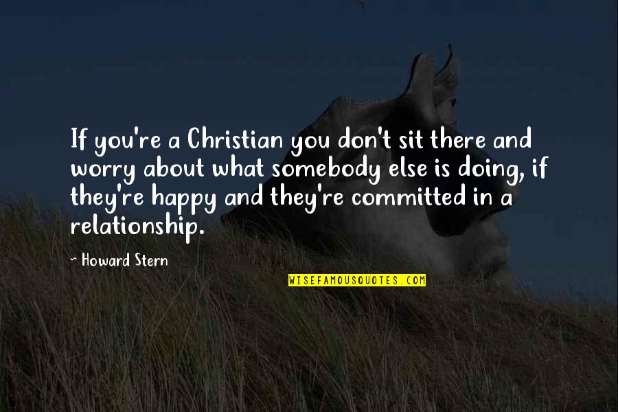 A Happy Relationship Quotes By Howard Stern: If you're a Christian you don't sit there
