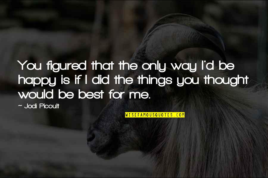 A Happy Relationship Quotes By Jodi Picoult: You figured that the only way I'd be