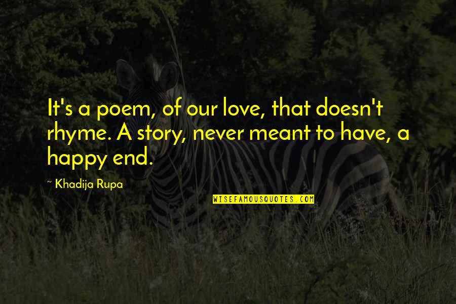 A Happy Relationship Quotes By Khadija Rupa: It's a poem, of our love, that doesn't