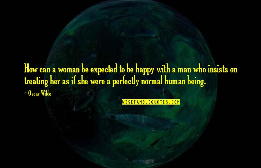 A Happy Relationship Quotes By Oscar Wilde: How can a woman be expected to be