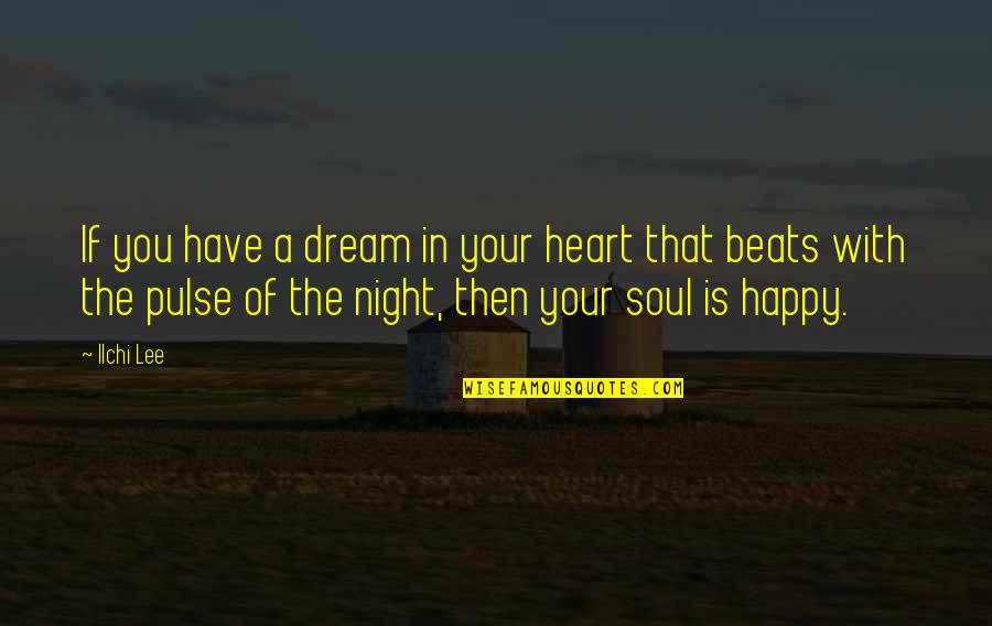 A Happy Soul Quotes By Ilchi Lee: If you have a dream in your heart A Happy Soul Quotes By Ilchi Lee: If you have a dream in your heart