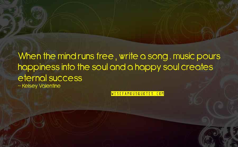 A Happy Soul Quotes By Kelsey Valentine: When the mind runs free , write a A Happy Soul Quotes By Kelsey Valentine: When the mind runs free , write a