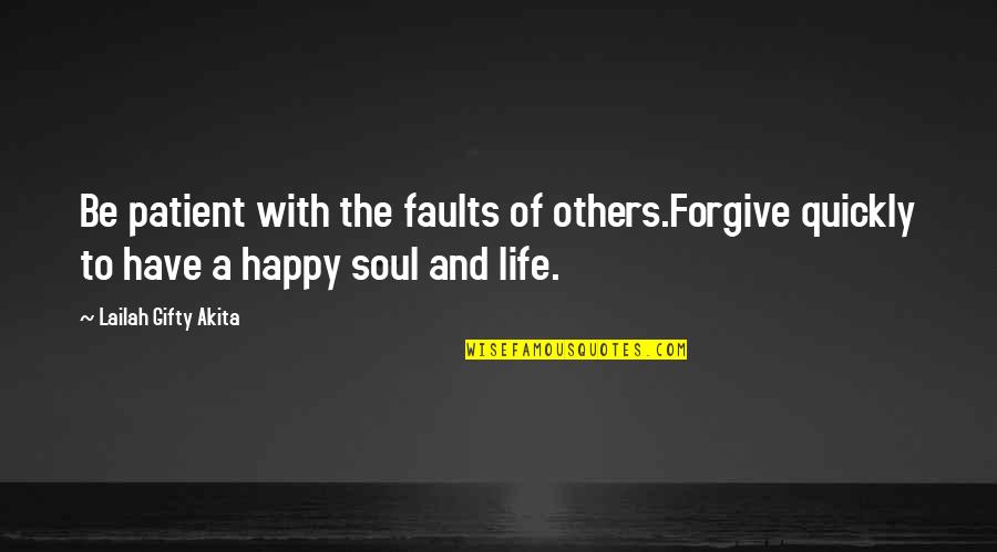 A Happy Soul Quotes By Lailah Gifty Akita: Be patient with the faults of others.Forgive quickly A Happy Soul Quotes By Lailah Gifty Akita: Be patient with the faults of others.Forgive quickly
