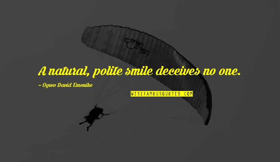 A Happy Soul Quotes By Ogwo David Emenike: A natural, polite smile deceives no one. A Happy Soul Quotes By Ogwo David Emenike: A natural, polite smile deceives no one.