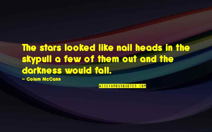 A Happy Successful Life Quotes By Colum McCann: The stars looked like nail heads in the