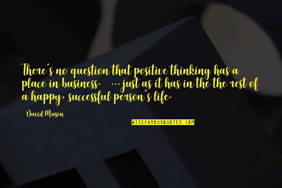 A Happy Successful Life Quotes By David Mason: There's no question that positive thinking has a