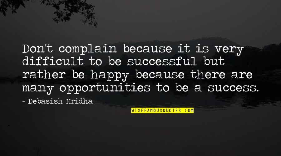 A Happy Successful Life Quotes By Debasish Mridha: Don't complain because it is very difficult to