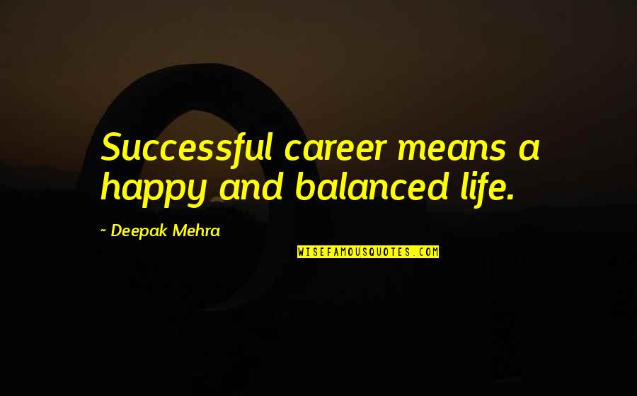 A Happy Successful Life Quotes By Deepak Mehra: Successful career means a happy and balanced life.