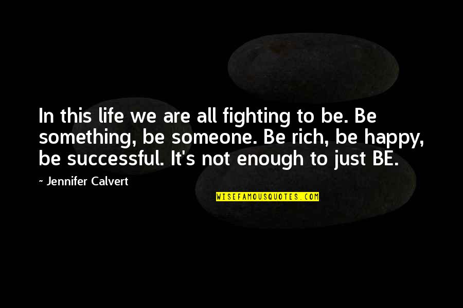 A Happy Successful Life Quotes By Jennifer Calvert: In this life we are all fighting to