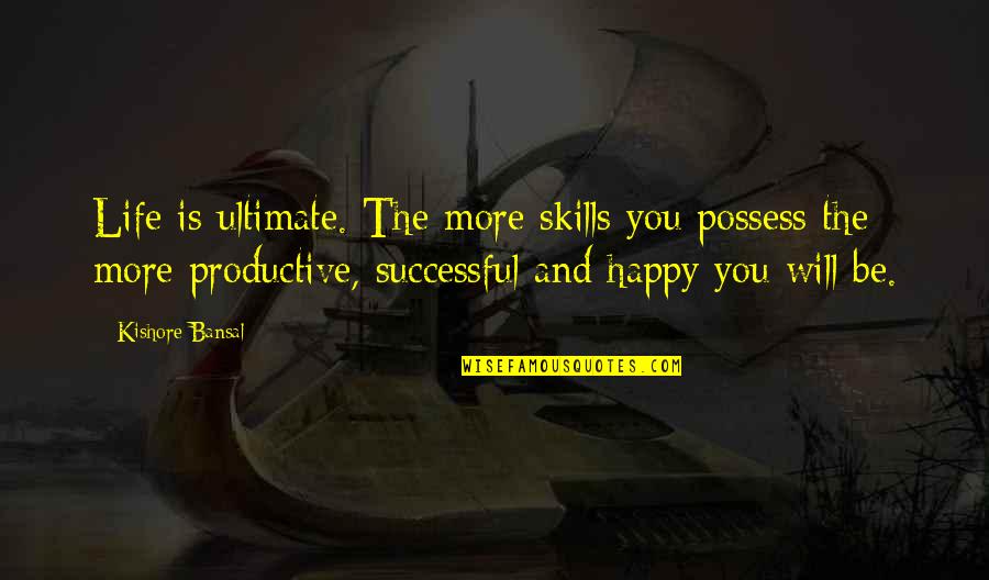 A Happy Successful Life Quotes By Kishore Bansal: Life is ultimate. The more skills you possess