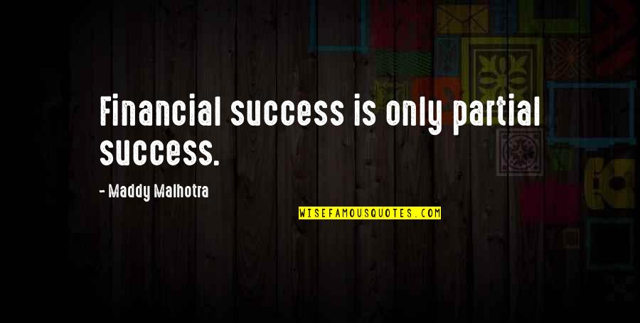A Happy Successful Life Quotes By Maddy Malhotra: Financial success is only partial success.