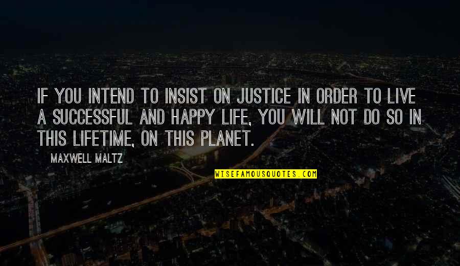A Happy Successful Life Quotes By Maxwell Maltz: If you intend to insist on justice in