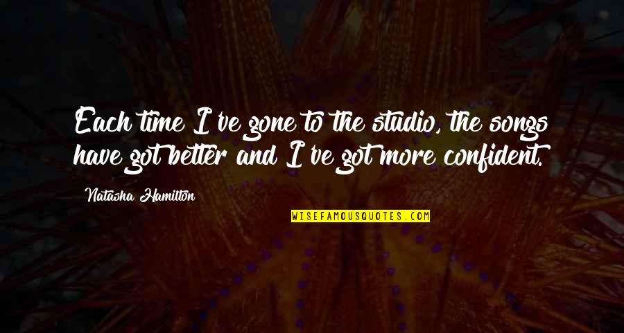 A Happy Successful Life Quotes By Natasha Hamilton: Each time I've gone to the studio, the A Happy Successful Life Quotes By Natasha Hamilton: Each time I've gone to the studio, the
