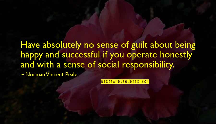 A Happy Successful Life Quotes By Norman Vincent Peale: Have absolutely no sense of guilt about being