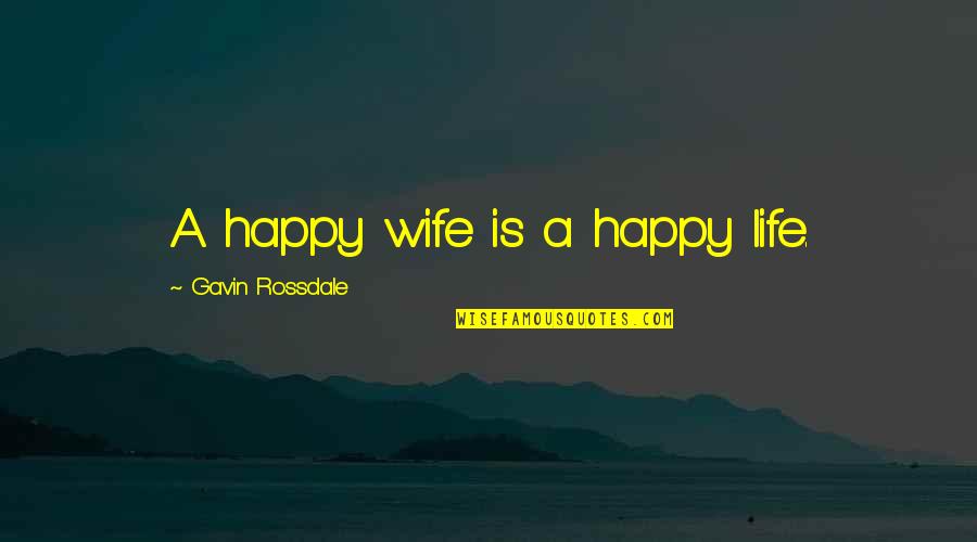 A Happy Wife Quotes By Gavin Rossdale: A happy wife is a happy life.