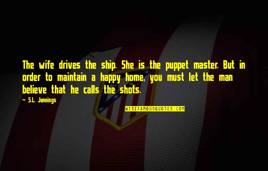 A Happy Wife Quotes By S.L. Jennings: The wife drives the ship. She is the