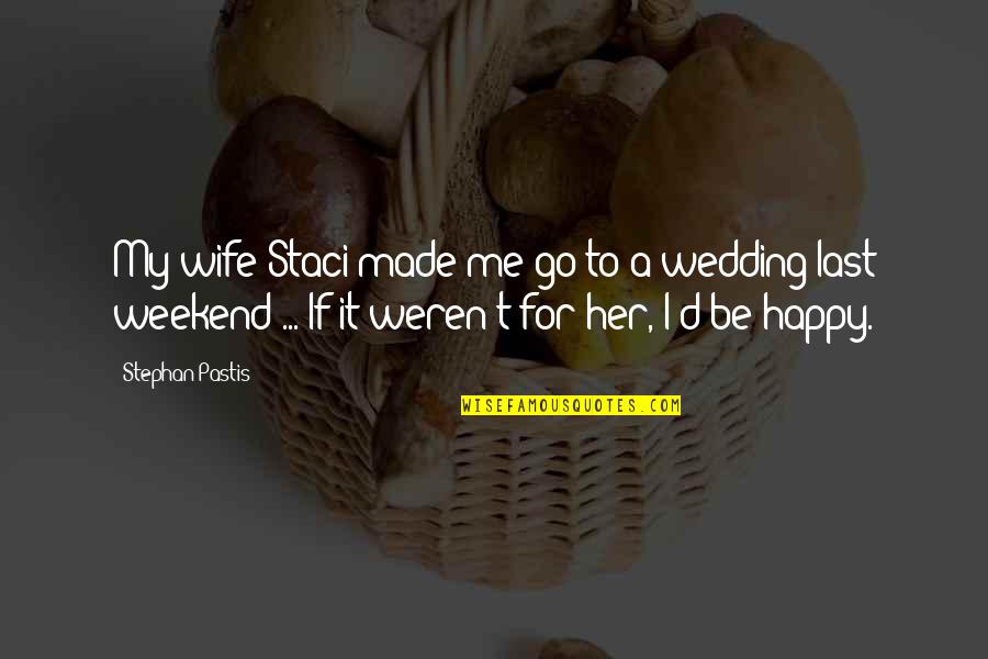 A Happy Wife Quotes By Stephan Pastis: My wife Staci made me go to a