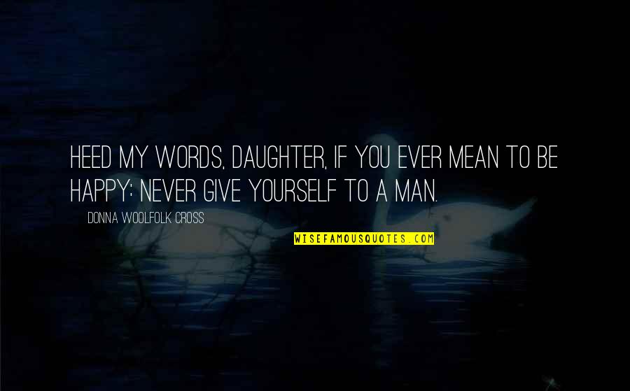 A Happy Woman Quotes By Donna Woolfolk Cross: Heed my words, daughter, if you ever mean