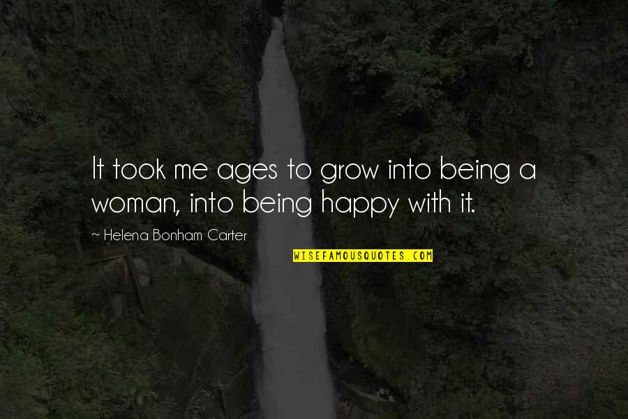 A Happy Woman Quotes By Helena Bonham Carter: It took me ages to grow into being