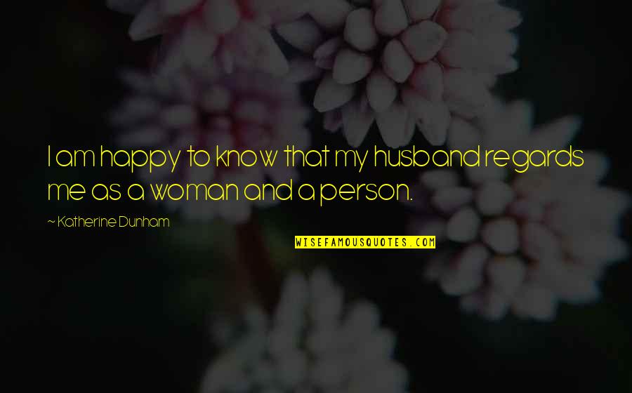 A Happy Woman Quotes By Katherine Dunham: I am happy to know that my husband