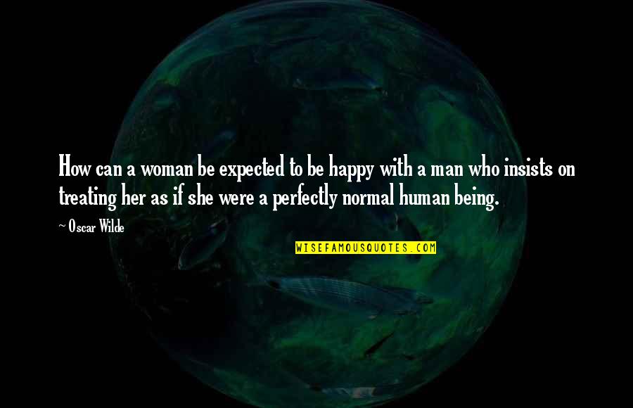 A Happy Woman Quotes By Oscar Wilde: How can a woman be expected to be