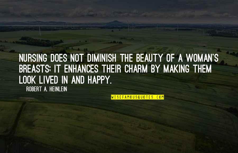 A Happy Woman Quotes By Robert A. Heinlein: Nursing does not diminish the beauty of a