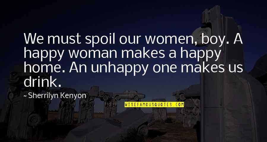 A Happy Woman Quotes By Sherrilyn Kenyon: We must spoil our women, boy. A happy