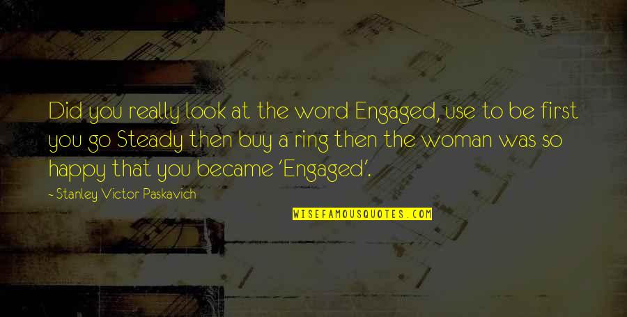 A Happy Woman Quotes By Stanley Victor Paskavich: Did you really look at the word Engaged,
