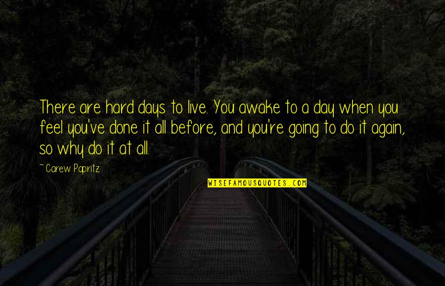 A Hard Life Quotes By Carew Papritz: There are hard days to live. You awake