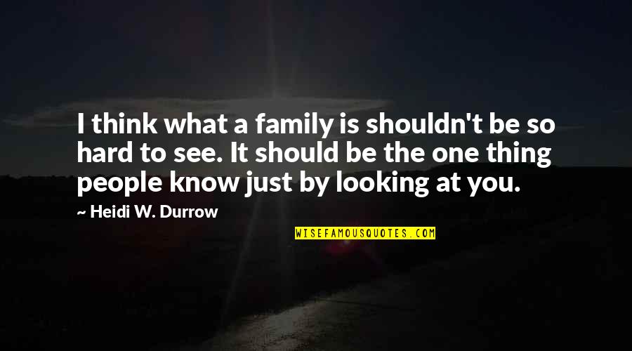 A Hard Life Quotes By Heidi W. Durrow: I think what a family is shouldn't be