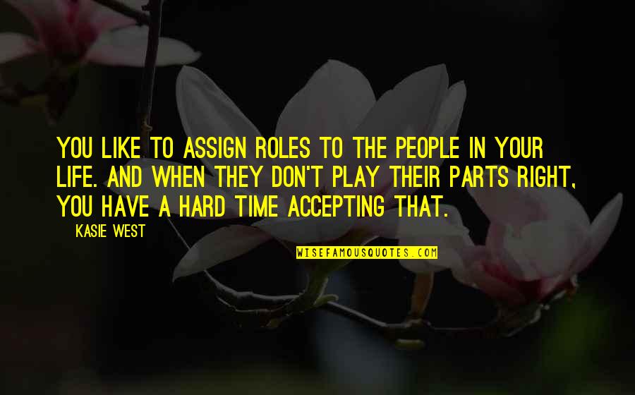 A Hard Life Quotes By Kasie West: You like to assign roles to the people