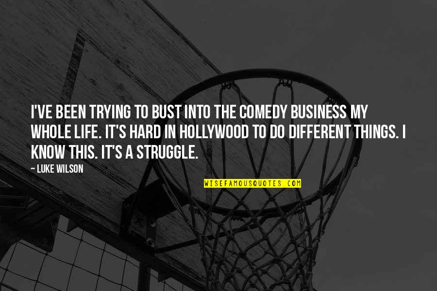 A Hard Life Quotes By Luke Wilson: I've been trying to bust into the comedy
