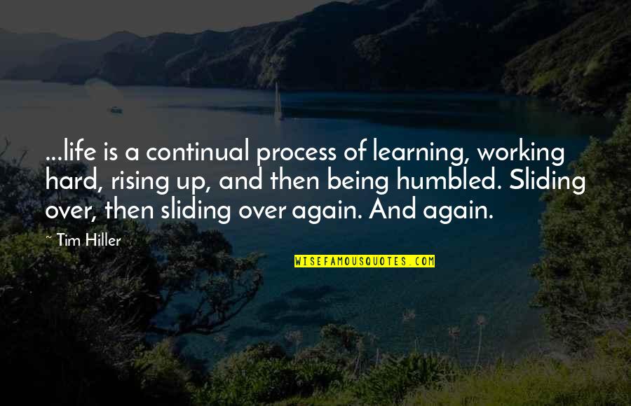 A Hard Life Quotes By Tim Hiller: ...life is a continual process of learning, working