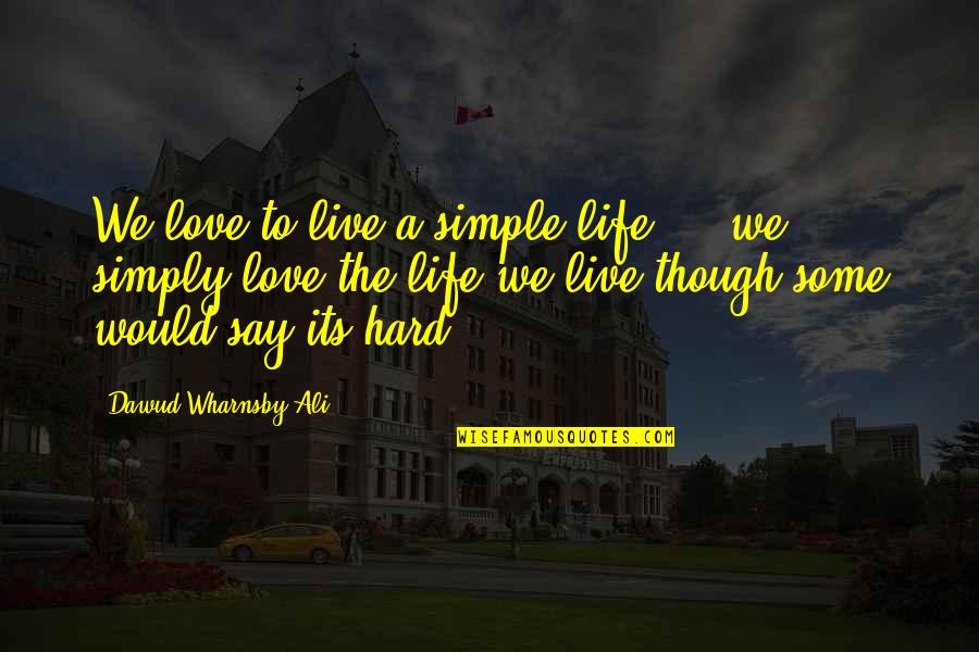 A Hard Love Life Quotes By Dawud Wharnsby Ali: We love to live a simple life ...