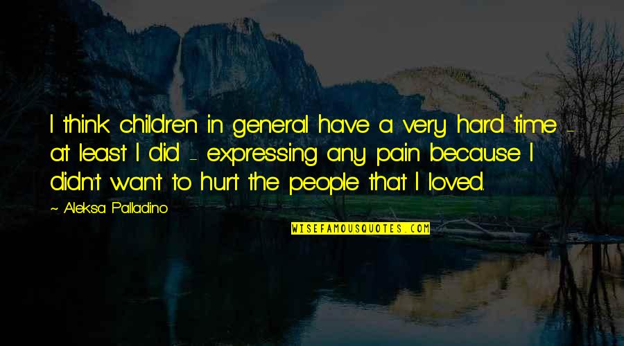 A Hard Time Quotes By Aleksa Palladino: I think children in general have a very