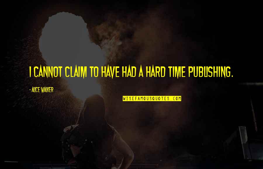 A Hard Time Quotes By Alice Walker: I cannot claim to have had a hard