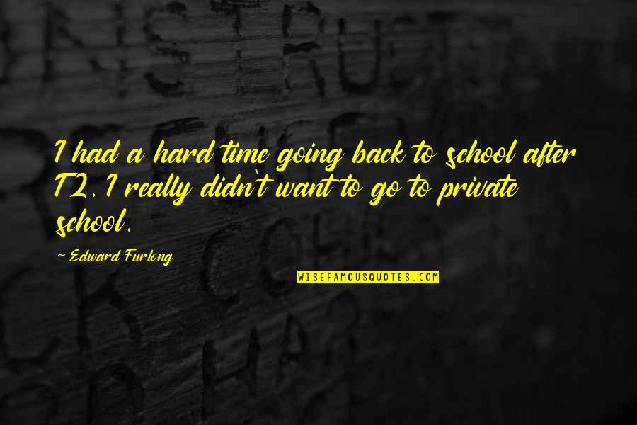 A Hard Time Quotes By Edward Furlong: I had a hard time going back to