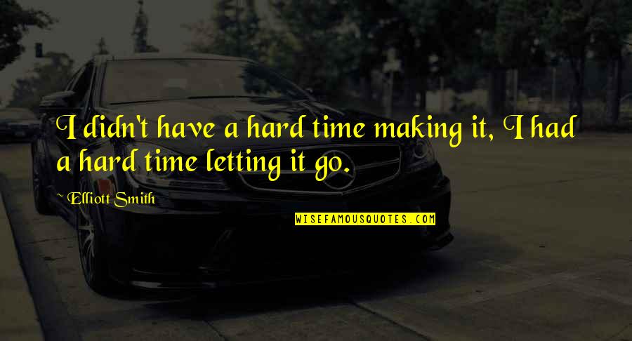 A Hard Time Quotes By Elliott Smith: I didn't have a hard time making it,
