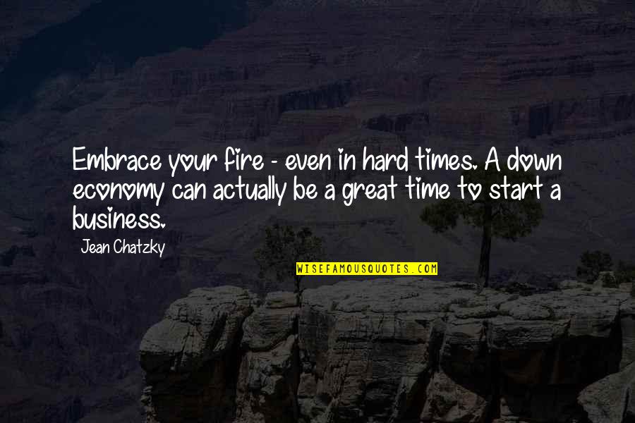 A Hard Time Quotes By Jean Chatzky: Embrace your fire - even in hard times.